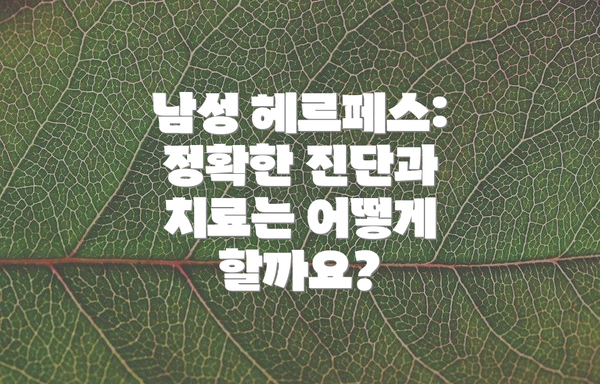 남성 헤르페스: 정확한 진단과 치료는 어떻게 할까요?