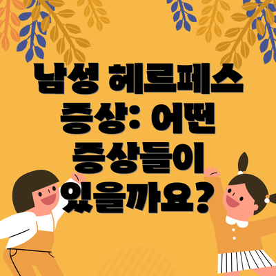 남성 헤르페스 증상: 어떤 증상들이 있을까요?