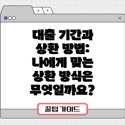 대출 기간과 상환 방법: 나에게 맞는 상환 방식은 무엇일까요?