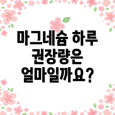 마그네슘 하루 권장량은 얼마일까요?