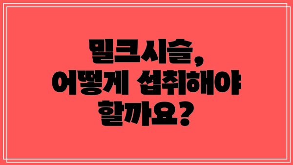 밀크시슬, 어떻게 섭취해야 할까요?