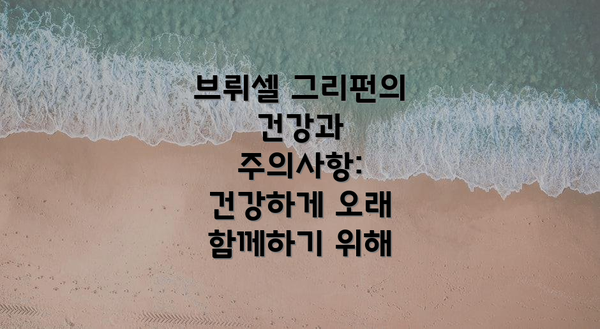 브뤼셀 그리펀의 건강과 주의사항: 건강하게 오래 함께하기 위해