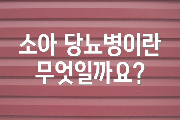 소아 당뇨병이란 무엇일까요?