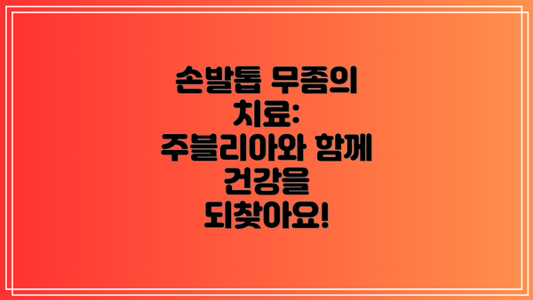 손발톱 무좀의 치료: 주블리아와 함께 건강을 되찾아요!