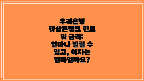 우리은행 햇살론뱅크 한도 및 금리: 얼마나 빌릴 수 있고, 이자는 얼마일까요?