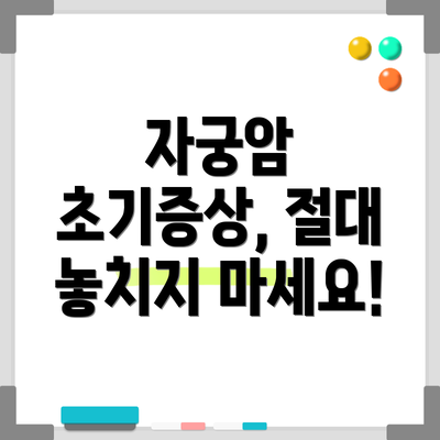 자궁암 초기증상, 절대 놓치지 마세요!