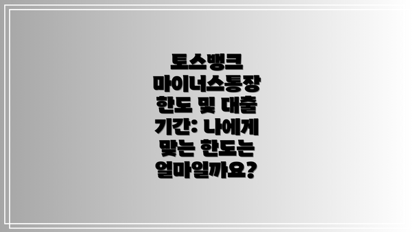 토스뱅크 마이너스통장 한도 및 대출 기간: 나에게 맞는 한도는 얼마일까요?