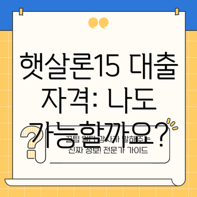 햇살론15 대출 자격: 나도 가능할까요?