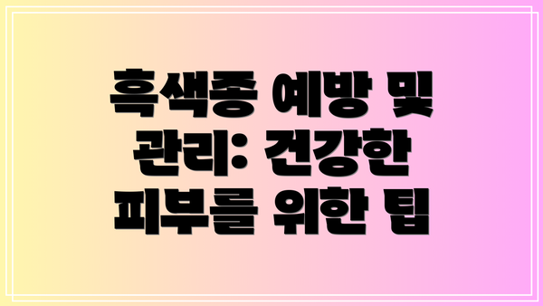 흑색종 예방 및 관리: 건강한 피부를 위한 팁