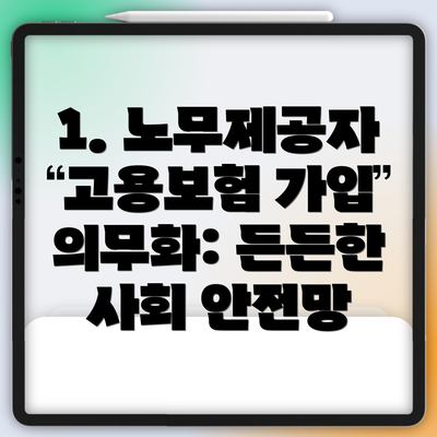 1. 노무제공자 고용보험 가입 의무화: 든든한 사회 안전망