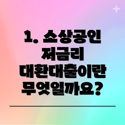 1. 소상공인 저금리 대환대출이란 무엇일까요?
