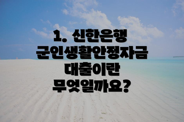 1. 신한은행 군인생활안정자금대출이란 무엇일까요?