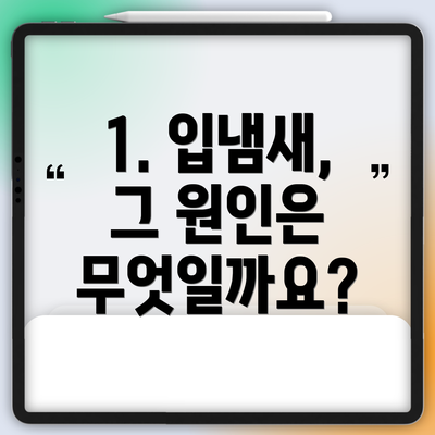 1. 입냄새, 그 원인은 무엇일까요?