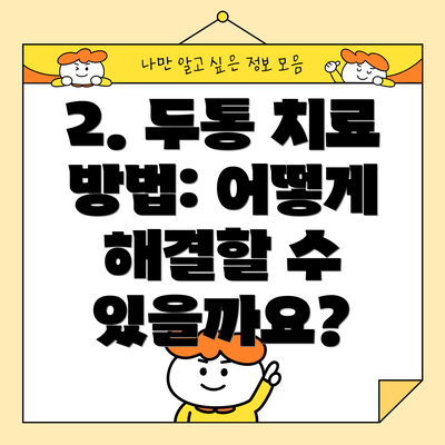 2. 두통 치료 방법: 어떻게 해결할 수 있을까요?
