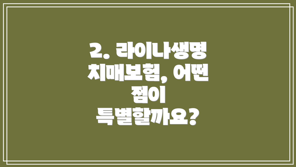 2. 라이나생명 치매보험, 어떤 점이 특별할까요?