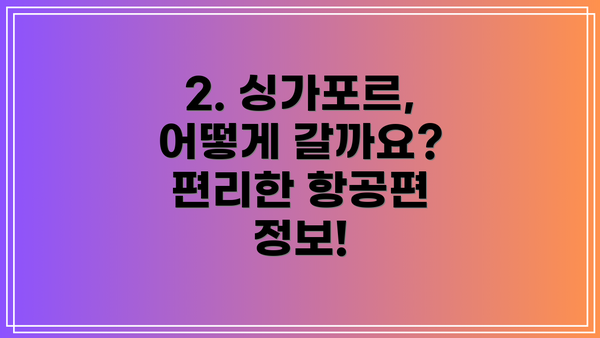 2. 싱가포르, 어떻게 갈까요? 편리한 항공편 정보!