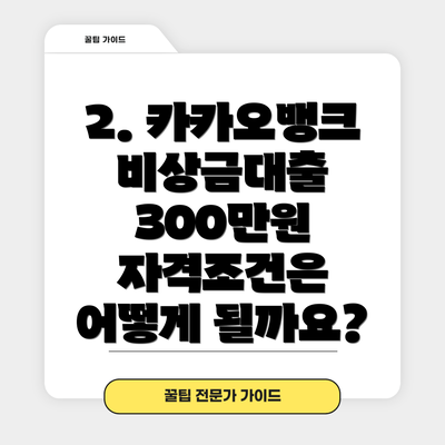 2. 카카오뱅크 비상금대출 300만원 자격조건은 어떻게 될까요?