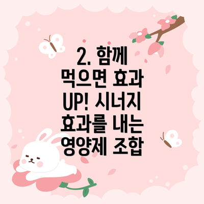 2. 함께 먹으면 효과 UP! 시너지 효과를 내는 영양제 조합
