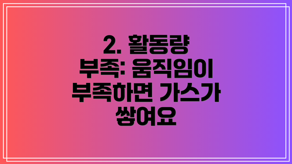 2. 활동량 부족: 움직임이 부족하면 가스가 쌓여요