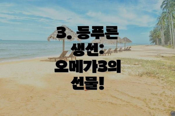 3. 등푸른 생선: 오메가3의 선물!