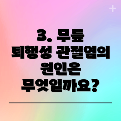 3. 무릎 퇴행성 관절염의 원인은 무엇일까요?