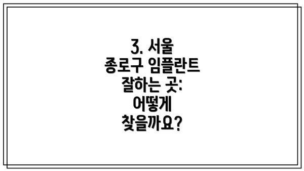 3. 서울 종로구 임플란트 잘하는 곳: 어떻게 찾을까요?