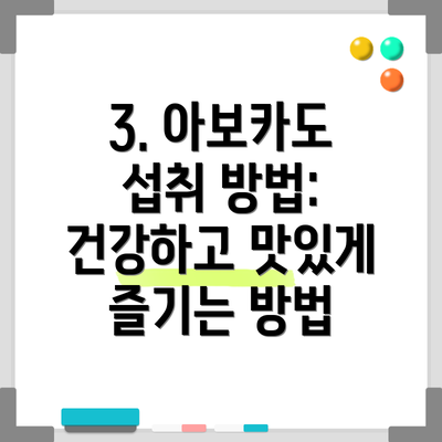 3. 아보카도 섭취 방법: 건강하고 맛있게 즐기는 방법