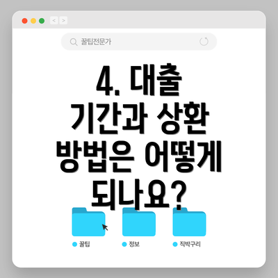 4. 대출 기간과 상환 방법은 어떻게 되나요?