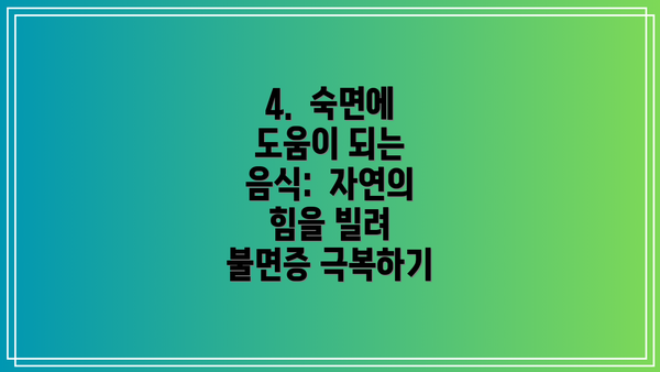 4.  숙면에 도움이 되는 음식:  자연의 힘을 빌려 불면증 극복하기
