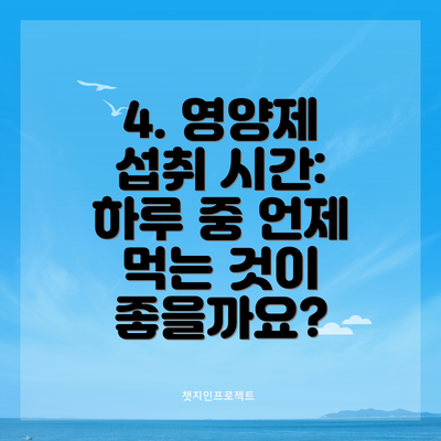 4. 영양제 섭취 시간: 하루 중 언제 먹는 것이 좋을까요?