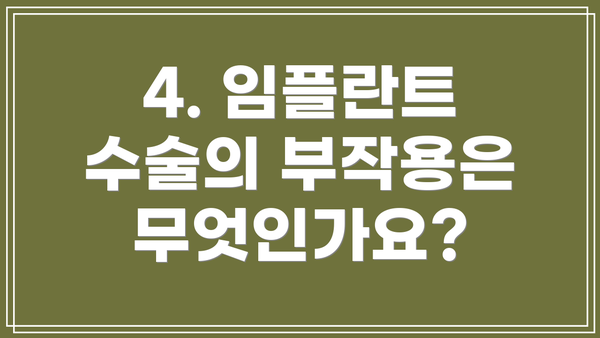 4. 임플란트 수술의 부작용은 무엇인가요?