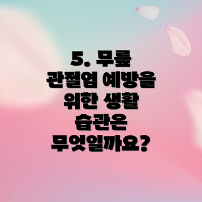 5. 무릎 관절염 예방을 위한 생활 습관은 무엇일까요?