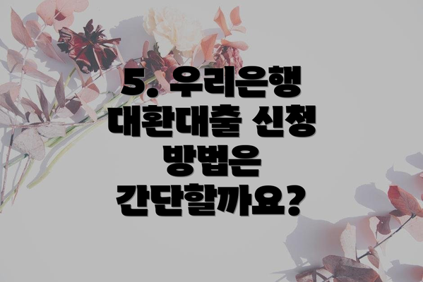 5. 우리은행 대환대출 신청 방법은 간단할까요?