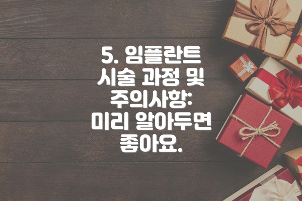 5. 임플란트 시술 과정 및 주의사항:  미리 알아두면 좋아요.