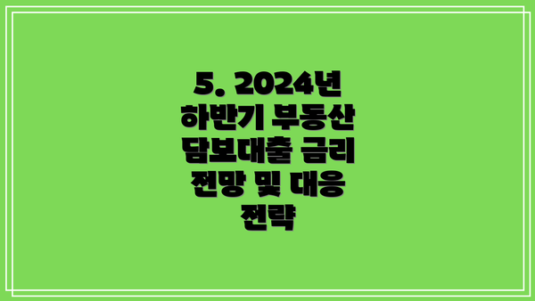 5. 2024년 하반기 부동산 담보대출 금리 전망 및 대응 전략