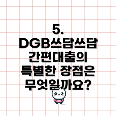 5.  DGB쓰담쓰담 간편대출의 특별한 장점은 무엇일까요?