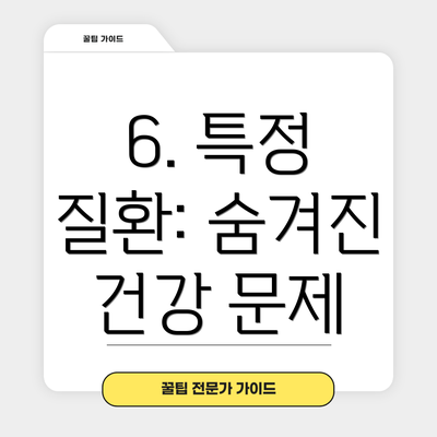 6. 특정 질환: 숨겨진 건강 문제