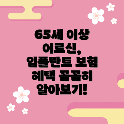65세 이상 어르신, 임플란트 보험 혜택 꼼꼼히 알아보기!