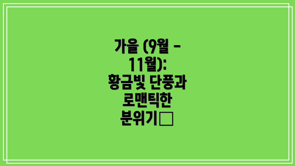 가을 (9월 - 11월): 황금빛 단풍과 로맨틱한 분위기🍂