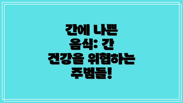 간에 나쁜 음식: 간 건강을 위협하는 주범들!