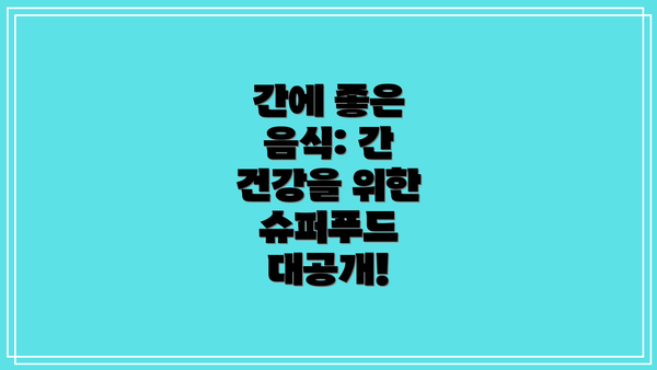 간에 좋은 음식: 간 건강을 위한 슈퍼푸드 대공개!