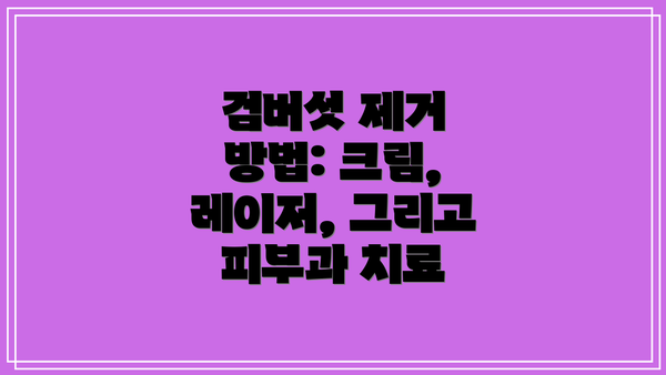 검버섯 제거 방법: 크림, 레이저, 그리고 피부과 치료