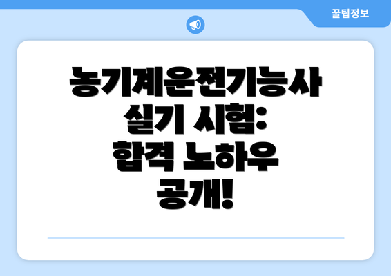 농기계운전기능사 실기 시험:  합격 노하우 공개!