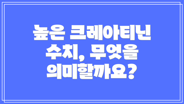 높은 크레아티닌 수치, 무엇을 의미할까요?
