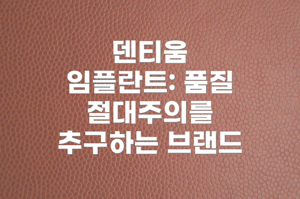 덴티움 임플란트: 품질 절대주의를 추구하는 브랜드