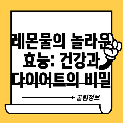 레몬물의 놀라운 효능: 건강과 다이어트의 비밀