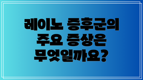 레이노 증후군의 주요 증상은 무엇일까요?