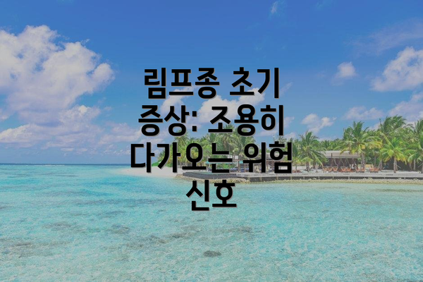 림프종 초기 증상: 조용히 다가오는 위험 신호