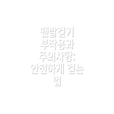 맨발걷기 부작용과 주의사항: 안전하게 걷는 법