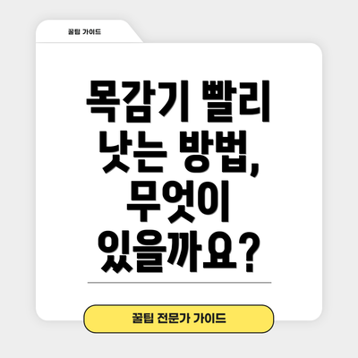 목감기 빨리 낫는 방법, 무엇이 있을까요?